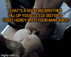 That's a Good Big Brother Filling Up Your Little Sister's Right Honey with Your Man Juice'