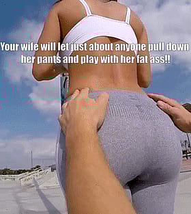 Your Wife Will Let Just About Anyone Pull Down Her Pants and Play With Her Fat Ass!'