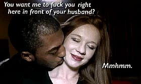 Get me to fuck you right, you right front of your husband?'