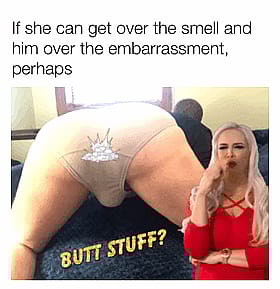 If She Can Get Over the Smell and Him Over the Embarrassment, Perhaps She'll Stuff Her Panties'