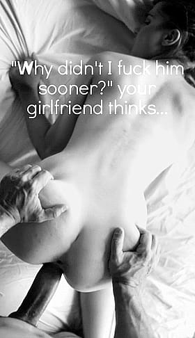 Why Didn't I Fuck Him Sooner? Your Girlfriend Thinks'